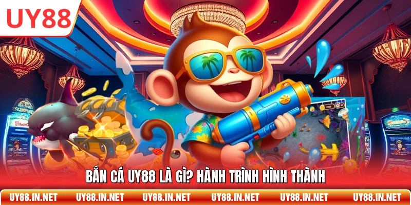 Bắn cá UY88 là gì? Hành trình hình thành