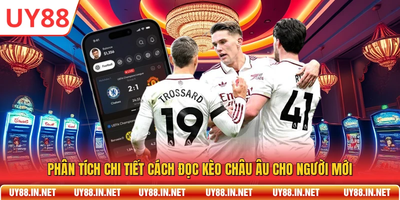 Phân Tích Chi Tiết Cách Đọc Kèo Châu Âu Cho Người Mới